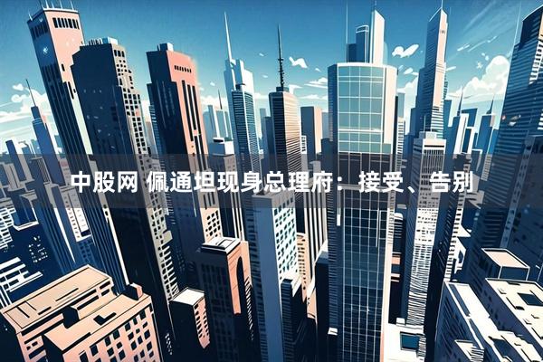 中股网 佩通坦现身总理府：接受、告别